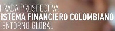 “Una mirada prospectiva del sistema financiero colombiano en un entorno global”